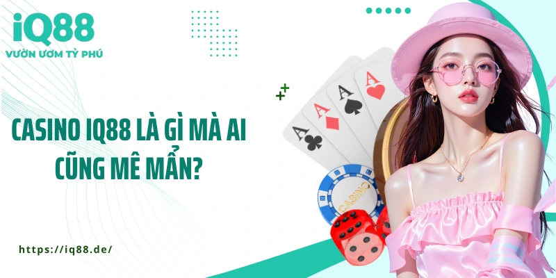 casino-iq88-la-gi-ma-ai-cung-me-man