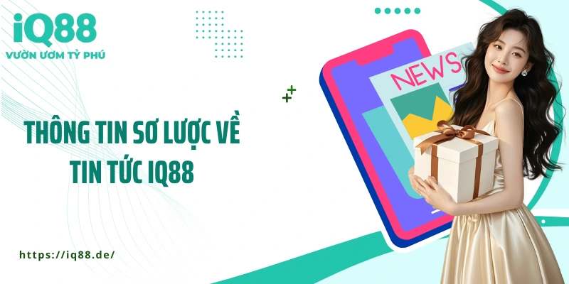 thong-tin-so-luoc-ve-tin-tuc-iq88