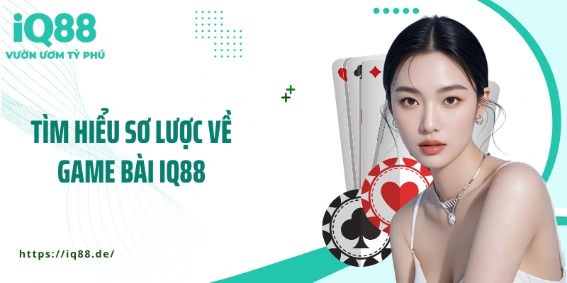 tim-hieu-so-luoc-ve-game-bai-iq88