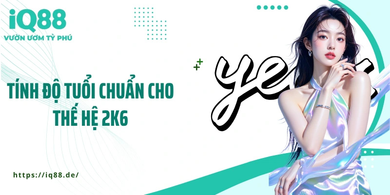 tinh-do-tuoi-chuan-cho-the-he-2k6